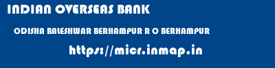 INDIAN OVERSEAS BANK  ODISHA BALESHWAR BERHAMPUR R O BERHAMPUR  micr code